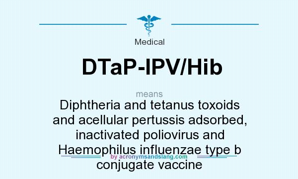 What does DTaP-IPV/Hib mean? It stands for Diphtheria and tetanus toxoids and acellular pertussis adsorbed, inactivated poliovirus and Haemophilus influenzae type b conjugate vaccine
