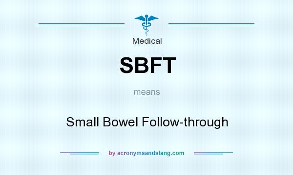 What does SBFT mean? It stands for Small Bowel Follow-through