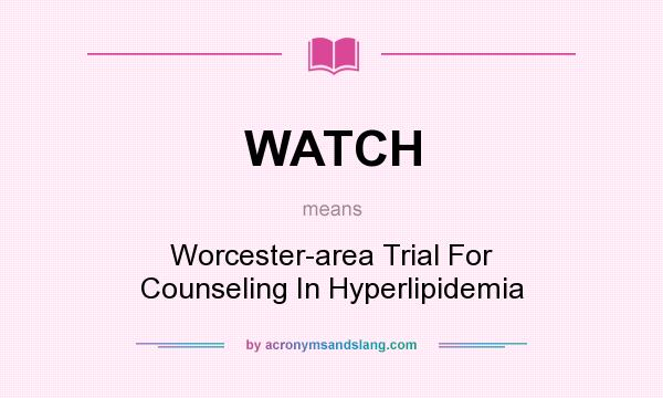 What does WATCH mean? It stands for Worcester-area Trial For Counseling In Hyperlipidemia