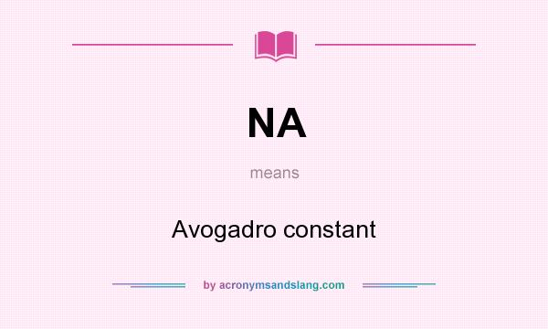 What does NA mean? It stands for Avogadro constant