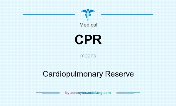 What does CPR mean? It stands for Cardiopulmonary Reserve