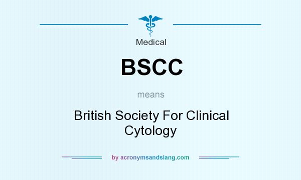 What does BSCC mean? It stands for British Society For Clinical Cytology