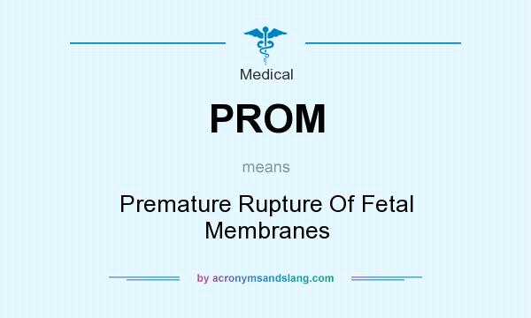 What does PROM mean? It stands for Premature Rupture Of Fetal Membranes