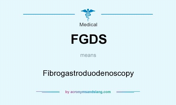 What does FGDS mean? It stands for Fibrogastroduodenoscopy