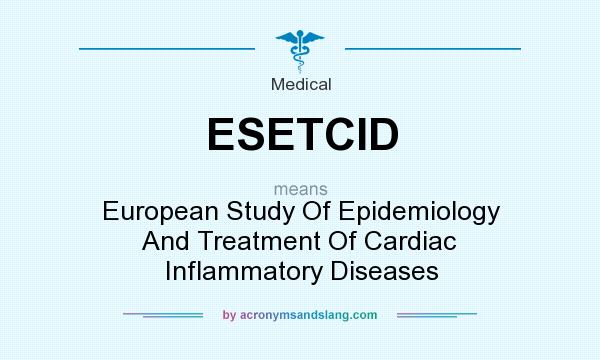 What does ESETCID mean? It stands for European Study Of Epidemiology And Treatment Of Cardiac Inflammatory Diseases