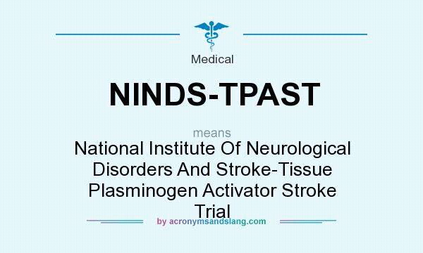 What does NINDS-TPAST mean? It stands for National Institute Of Neurological Disorders And Stroke-Tissue Plasminogen Activator Stroke Trial