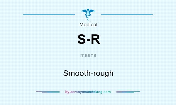 What does S-R mean? It stands for Smooth-rough