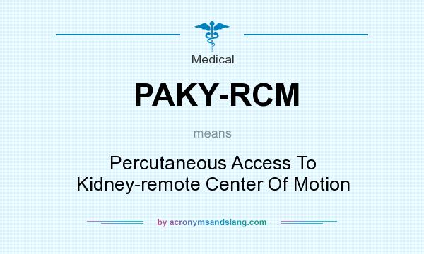 What does PAKY-RCM mean? It stands for Percutaneous Access To Kidney-remote Center Of Motion