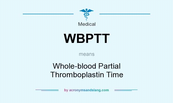 What does WBPTT mean? It stands for Whole-blood Partial Thromboplastin Time