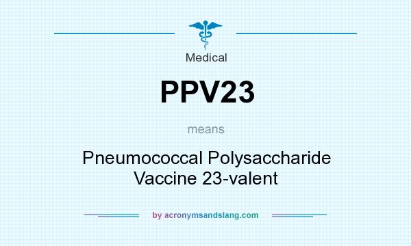 What does PPV23 mean? It stands for Pneumococcal Polysaccharide Vaccine 23-valent