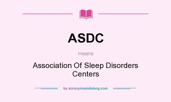 What does ASDC mean? It stands for Association Of Sleep Disorders Centers