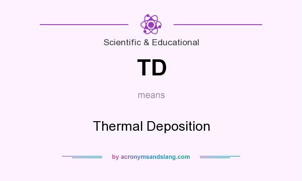 What does TD mean? It stands for Thermal Deposition