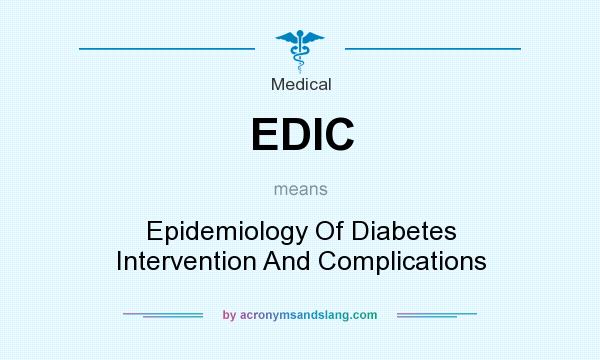 What does EDIC mean? It stands for Epidemiology Of Diabetes Intervention And Complications