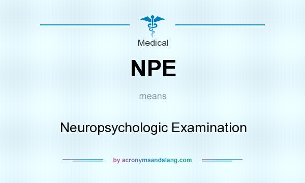 What does NPE mean? It stands for Neuropsychologic Examination