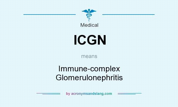 What does ICGN mean? It stands for Immune-complex Glomerulonephritis