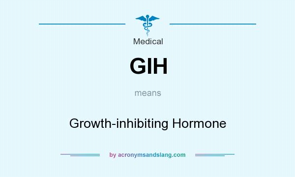 What does GIH mean? It stands for Growth-inhibiting Hormone
