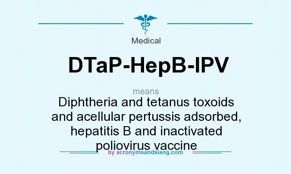 What does DTaP-HepB-IPV mean? It stands for Diphtheria and tetanus toxoids and acellular pertussis adsorbed, hepatitis B and inactivated poliovirus vaccine
