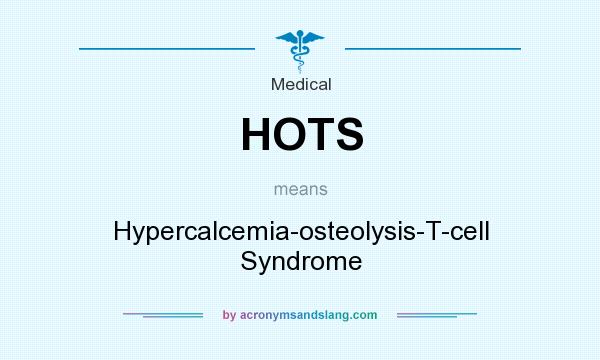 What does HOTS mean? It stands for Hypercalcemia-osteolysis-T-cell Syndrome