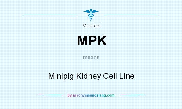 What does MPK mean? It stands for Minipig Kidney Cell Line