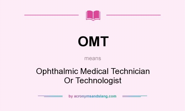 What does OMT mean? It stands for Ophthalmic Medical Technician Or Technologist