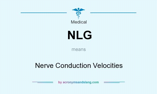 What does NLG mean? It stands for Nerve Conduction Velocities