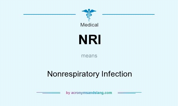 What does NRI mean? It stands for Nonrespiratory Infection