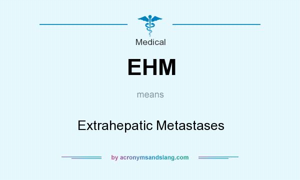 What does EHM mean? It stands for Extrahepatic Metastases