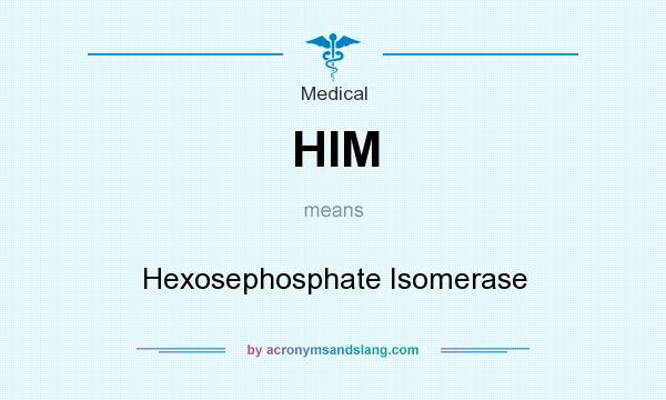What does HIM mean? It stands for Hexosephosphate Isomerase