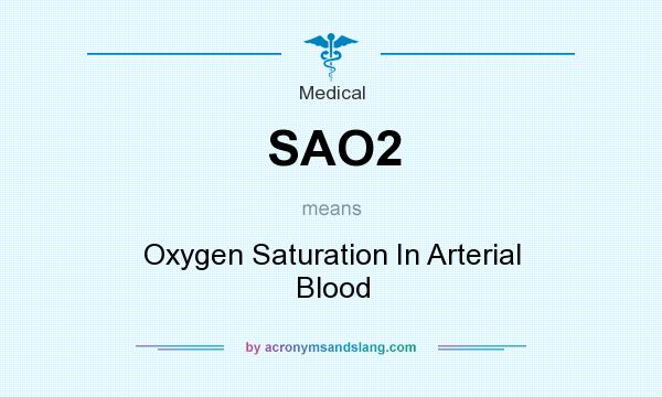 What does SAO2 mean? It stands for Oxygen Saturation In Arterial Blood