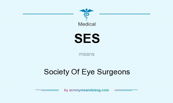 What does SES mean? It stands for Society Of Eye Surgeons