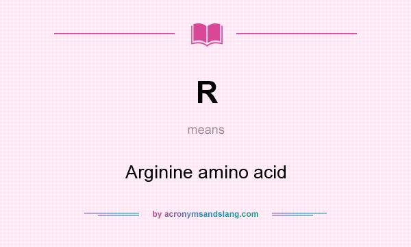What does R mean? It stands for Arginine amino acid