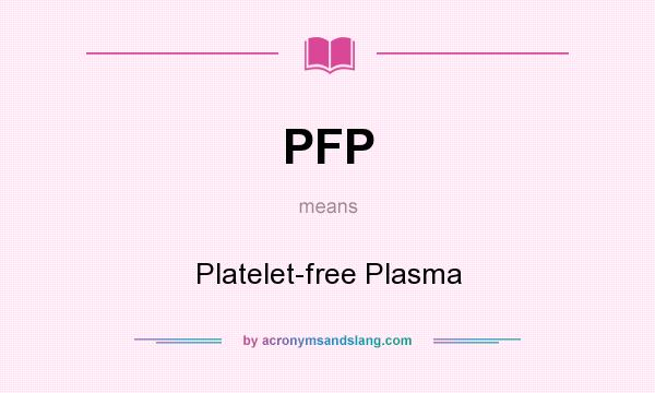 What does PFP mean? It stands for Platelet-free Plasma