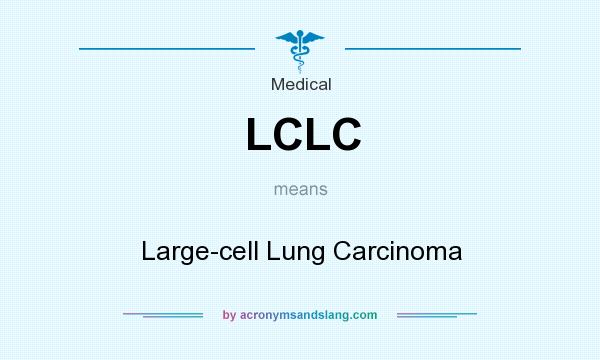 What does LCLC mean? It stands for Large-cell Lung Carcinoma