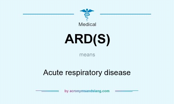 What does ARD(S) mean? It stands for Acute respiratory disease