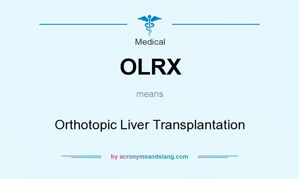 What does OLRX mean? It stands for Orthotopic Liver Transplantation