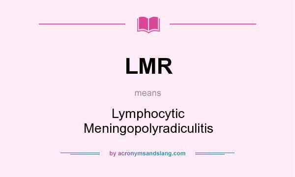 What does LMR mean? It stands for Lymphocytic Meningopolyradiculitis