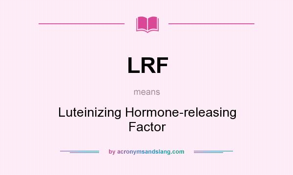 What does LRF mean? It stands for Luteinizing Hormone-releasing Factor