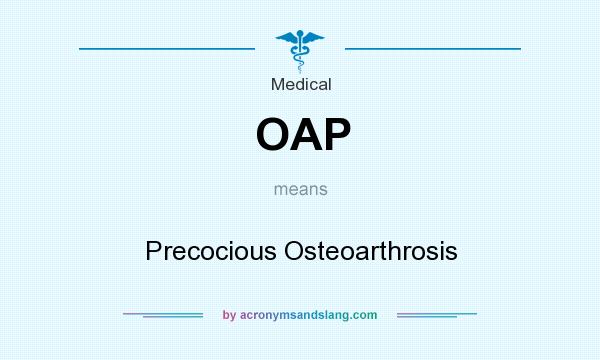 What does OAP mean? It stands for Precocious Osteoarthrosis