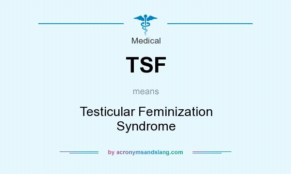 What does TSF mean? It stands for Testicular Feminization Syndrome