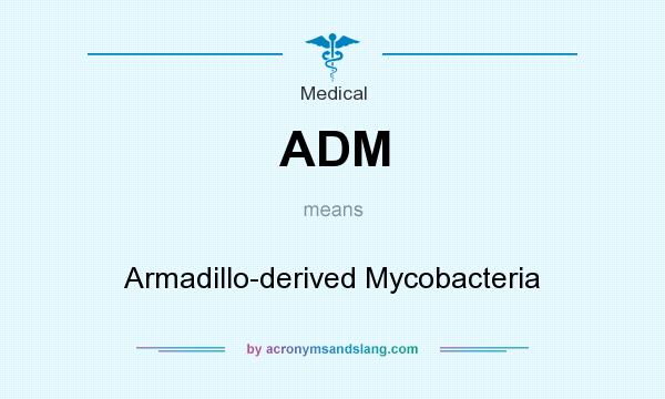 What does ADM mean? It stands for Armadillo-derived Mycobacteria