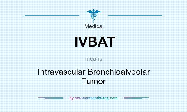 What does IVBAT mean? It stands for Intravascular Bronchioalveolar Tumor