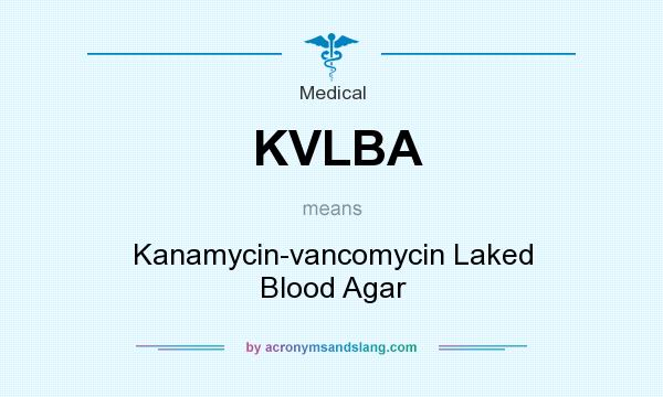 What does KVLBA mean? It stands for Kanamycin-vancomycin Laked Blood Agar