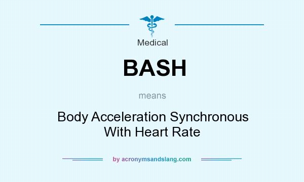 What does BASH mean? It stands for Body Acceleration Synchronous With Heart Rate