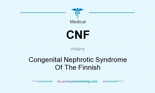 What does CNF mean? It stands for Congenital Nephrotic Syndrome Of The Finnish