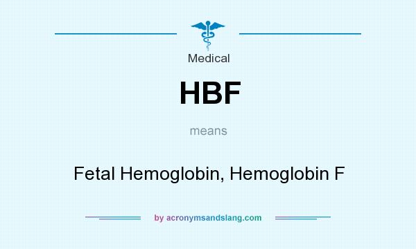 What does HBF mean? It stands for Fetal Hemoglobin, Hemoglobin F