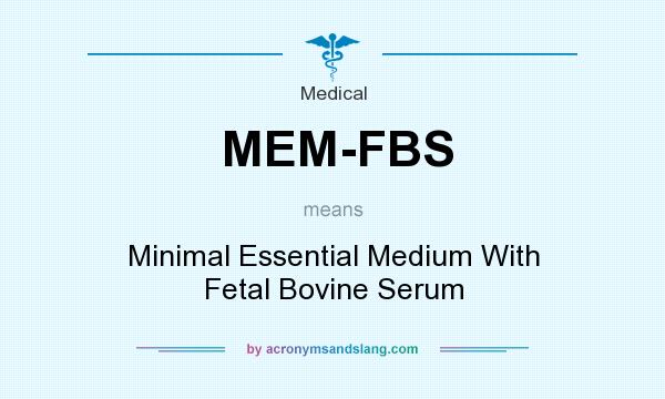 What does MEM-FBS mean? It stands for Minimal Essential Medium With Fetal Bovine Serum