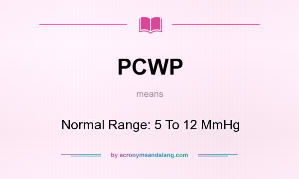 What does PCWP mean? It stands for Normal Range: 5 To 12 MmHg