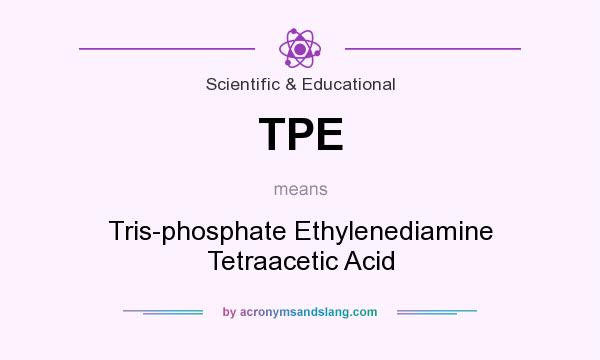 What does TPE mean? It stands for Tris-phosphate Ethylenediamine Tetraacetic Acid
