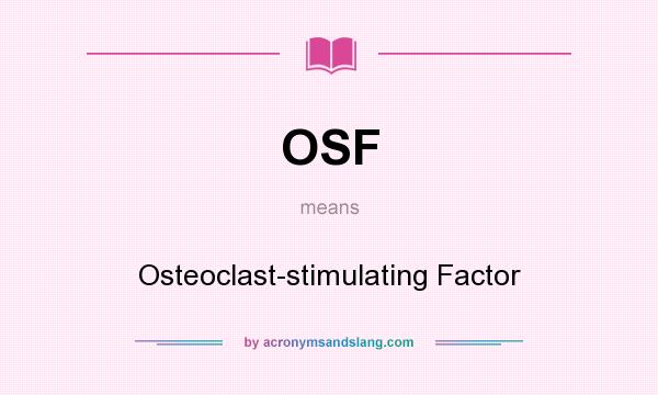 What does OSF mean? It stands for Osteoclast-stimulating Factor