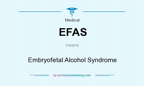 What does EFAS mean? It stands for Embryofetal Alcohol Syndrome